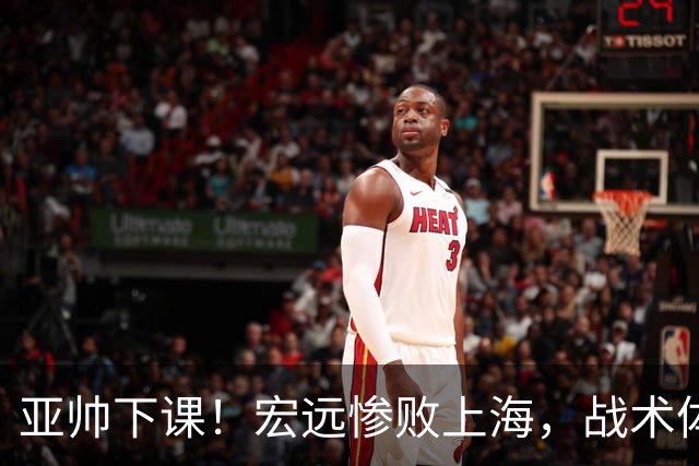 亚帅下课！宏远惨败上海，战术体系全面崩溃，球迷呼声渴望杜锋回归！