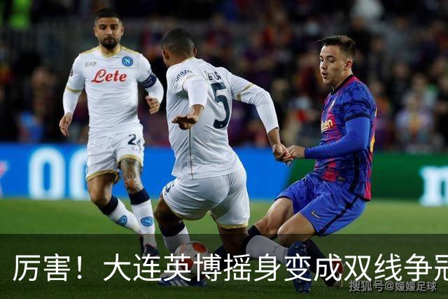 厉害！大连英博摇身变成双线争冠大黑马，3个致命重创却让他们犯难了
