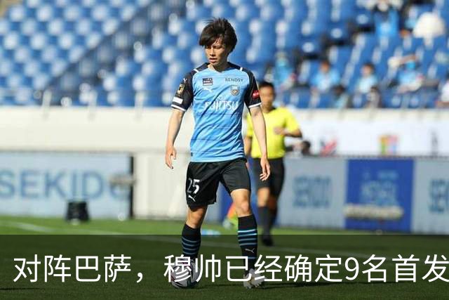 对阵巴萨，穆帅已经确定9名首发已定，中卫组合成唯一难题