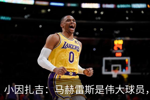 小因扎吉：马赫雷斯是伟大球员，鲁本-内维斯缺战北部区体育