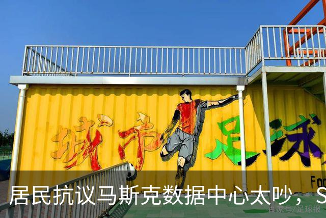 居民抗议马斯克数据中心太吵，SpaceX：只要不再起诉，就把你们的房子全买下