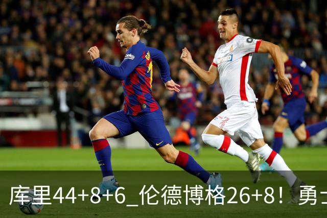 库里44+8+6 伦德博格26+8！勇士119-114森林狼，喜迎2连胜！
