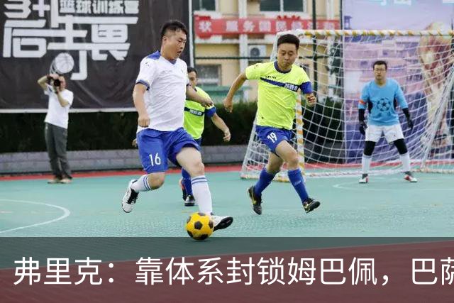 弗里克：靠体系封锁姆巴佩，巴萨国家德比力争十连胜破纪录