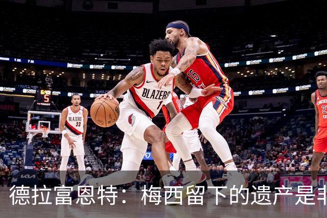 德拉富恩特：梅西留下的遗产是非凡的；西班牙人拿金球我就高兴