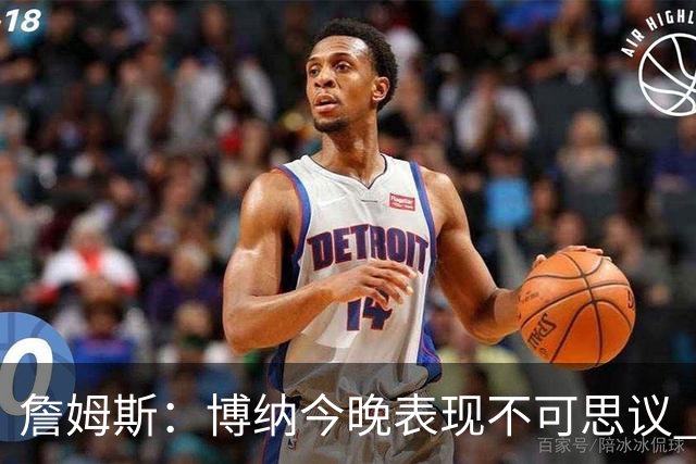 詹姆斯：博纳今晚表现不可思议 他的活力&拼劲对球队帮助很大