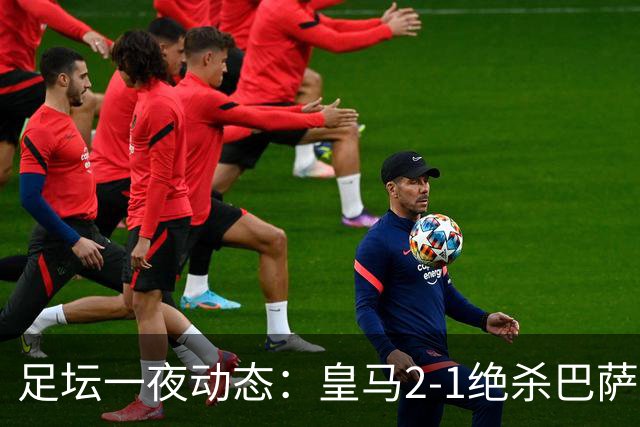 足坛一夜动态：皇马2-1绝杀巴萨！曼联0-3 U16国足0-1