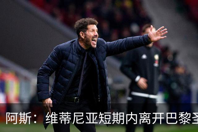 阿斯：维蒂尼亚短期内离开巴黎圣日耳曼的可能性微乎其微