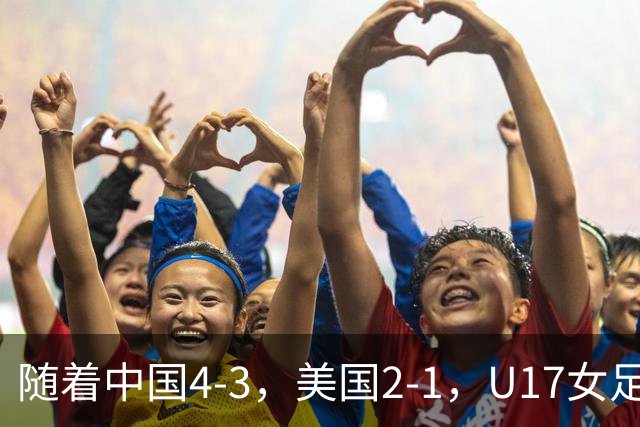 随着中国4-3，美国2-1，U17女足世界杯8强出炉！欧洲全军覆没