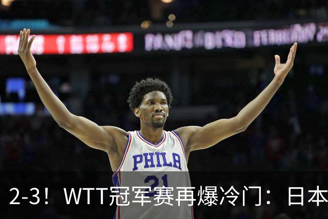 2-3！WTT冠军赛再爆冷门：日本队2大主力首轮出局，无缘再战国乒